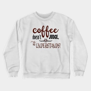 Coffee Doesnt Judge It Understands Crewneck Sweatshirt